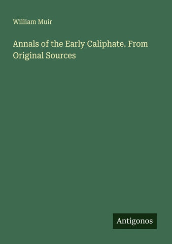 Annals of the Early Caliphate. From Original Sources
