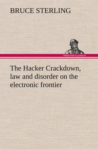 The Hacker Crackdown, law and disorder on the electronic frontier