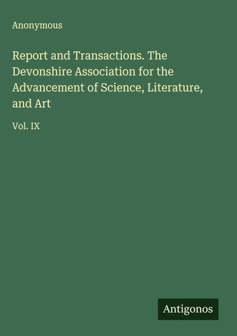Report and Transactions. The Devonshire Association for the Advancement of Science, Literature, and Art