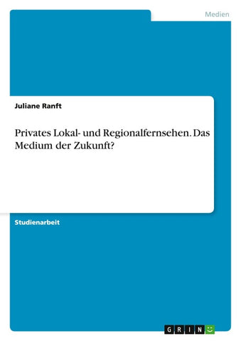 Privates Lokal- und Regionalfernsehen. Das Medium der Zukunft?