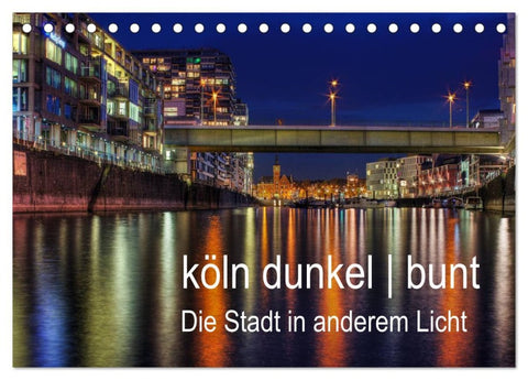 köln dunkel bunt - Die Stadt in anderem Licht! (Tischkalender 2026 DIN A5 quer), CALVENDO Monatskalender