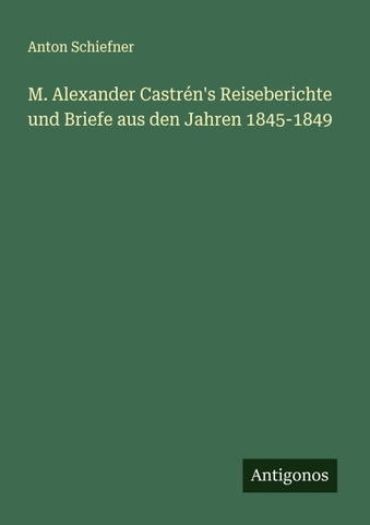 M. Alexander Castrén's Reiseberichte und Briefe aus den Jahren 1845-1849
