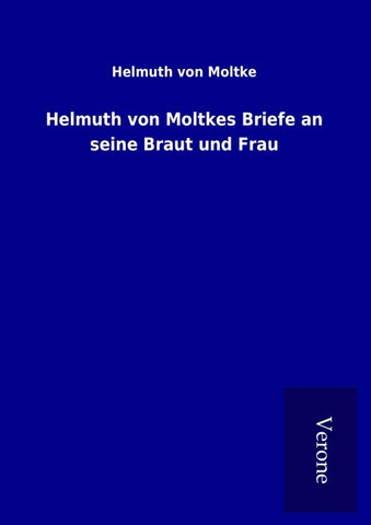 Helmuth von Moltkes Briefe an seine Braut und Frau