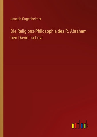 Die Religions-Philosophie des R. Abraham ben David ha-Levi