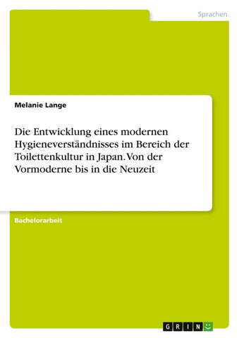 Die Entwicklung eines modernen Hygieneverständnisses im Bereich der Toilettenkultur in Japan. Von der Vormoderne bis in die Neuzeit