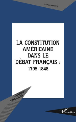 LA CONSTITUTION AMÉRICAINE DANS LE DÉBAT FRANÇAIS : 1795-1848