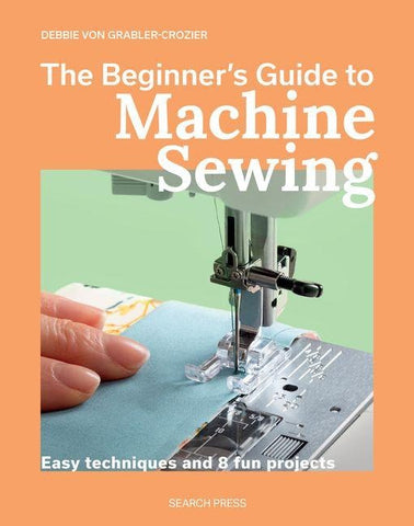 The Beginner's Guide to Machine Sewing