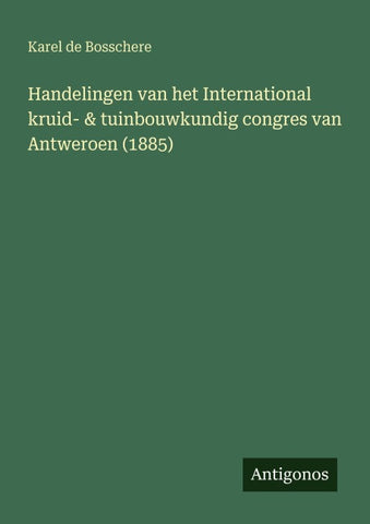 Handelingen van het International kruid- & tuinbouwkundig congres van Antweroen (1885)