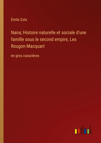 Nana; Histoire naturelle et sociale d'une famille sous le second empire, Les Rougon-Macquart
