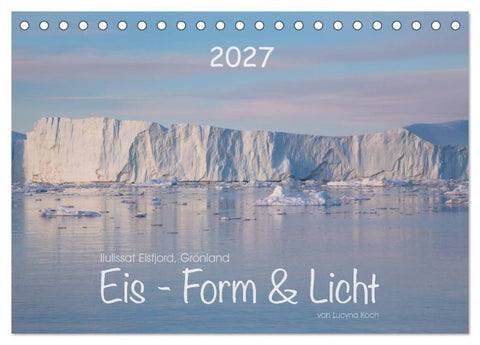 Ilulissat Eisfjord, Grönland. EIS - FORM UND LICHT (Tischkalender 2027 DIN A5 quer), CALVENDO Monatskalender