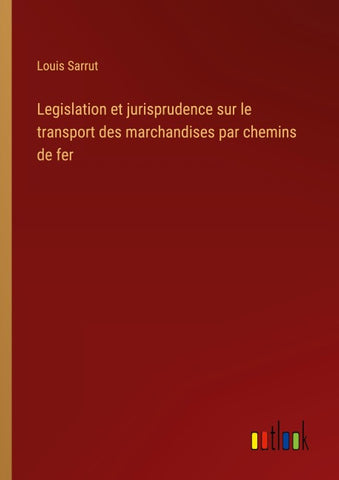 Legislation et jurisprudence sur le transport des marchandises par chemins de fer