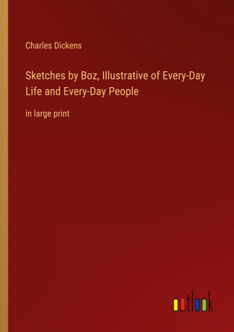 Sketches by Boz, Illustrative of Every-Day Life and Every-Day People