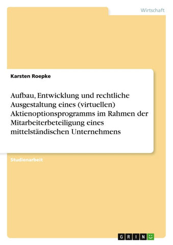 Aufbau, Entwicklung und rechtliche Ausgestaltung eines (virtuellen) Aktienoptionsprogramms im Rahmen der Mitarbeiterbeteiligung eines mittelständischen Unternehmens