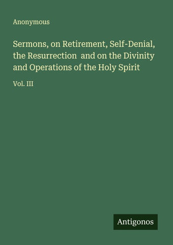 Sermons, on Retirement, Self-Denial, the Resurrection  and on the Divinity and Operations of the Holy Spirit
