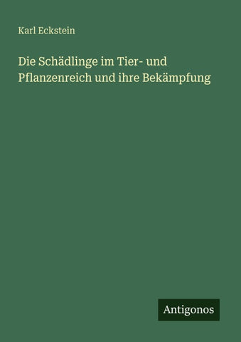 Die Schädlinge im Tier- und Pflanzenreich und ihre Bekämpfung