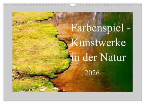 Farbenspiel - Kunstwerke in der Natur 2026 (Wandkalender 2026 DIN A3 quer), CALVENDO Monatskalender