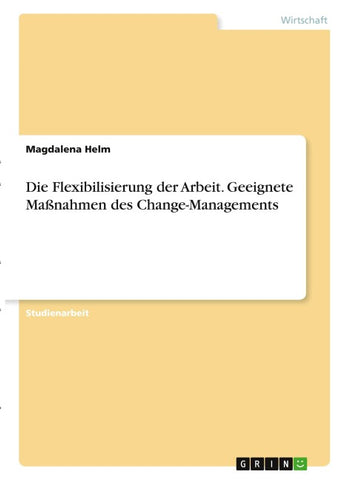 Die Flexibilisierung der Arbeit. Geeignete Maßnahmen des Change-Managements