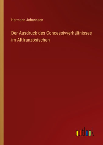 Der Ausdruck des Concessivverhältnisses im Altfranzösischen