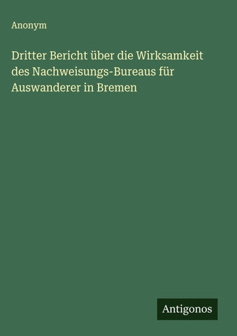 Dritter Bericht über die Wirksamkeit des Nachweisungs-Bureaus für Auswanderer in Bremen