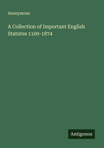 A Collection of Important English Statutes 1100-1874