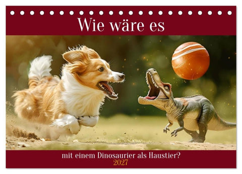 Wie wäre es mit einem Dinosaurier als Haustier? (Tischkalender 2027 DIN A5 quer), CALVENDO Monatskalender