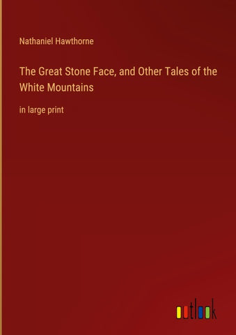 The Great Stone Face, and Other Tales of the White Mountains