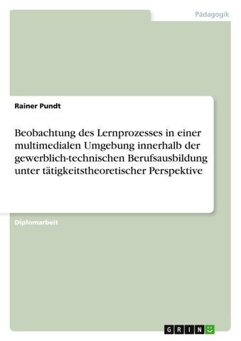 Beobachtung des Lernprozesses in einer multimedialen Umgebung innerhalb der gewerblich-technischen Berufsausbildung unter tätigkeitstheoretischer Perspektive