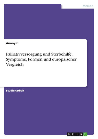 Palliativversorgung und Sterbehilfe. Symptome, Formen und europäischer Vergleich