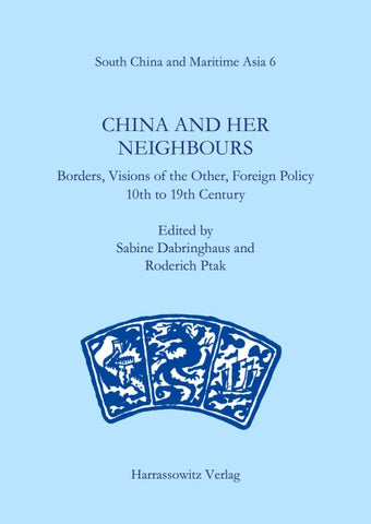 China and Her Neighbours. Borders, Vision of the Other, Foreign Policy 10th to 19th Century.