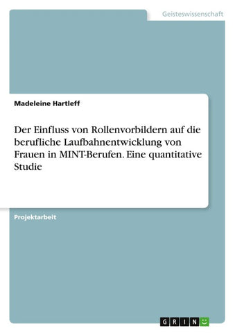 Der Einfluss von Rollenvorbildern auf die berufliche Laufbahnentwicklung von Frauen in MINT-Berufen. Eine quantitative Studie