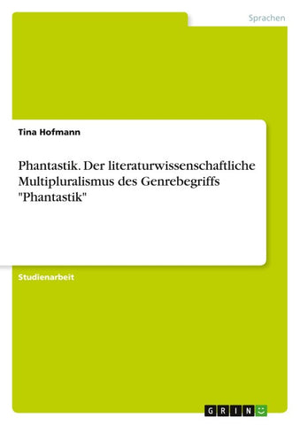 Phantastik. Der literaturwissenschaftliche Multipluralismus des Genrebegriffs "Phantastik"