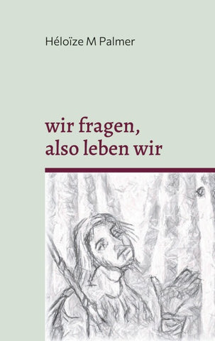 wir fragen, also leben wir
