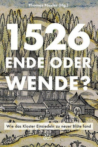 1526 - Ende oder Wende? Wie das Kloster Einsiedeln zu neuer Blüte fand