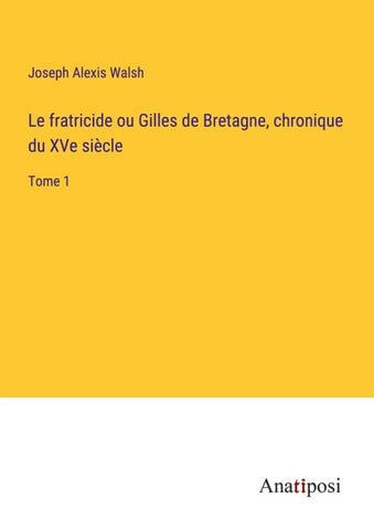Le fratricide ou Gilles de Bretagne, chronique du XVe siècle