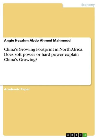 China's Growing Footprint in North Africa. Does soft power or hard power explain China's Growing?
