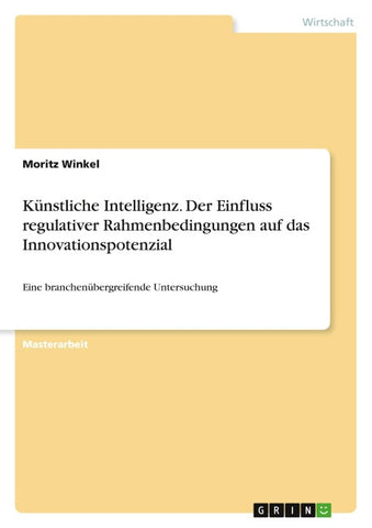 Künstliche Intelligenz. Der Einfluss regulativer Rahmenbedingungen auf das Innovationspotenzial