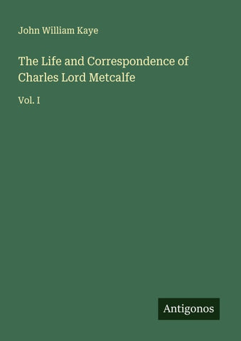The Life and Correspondence of Charles Lord Metcalfe