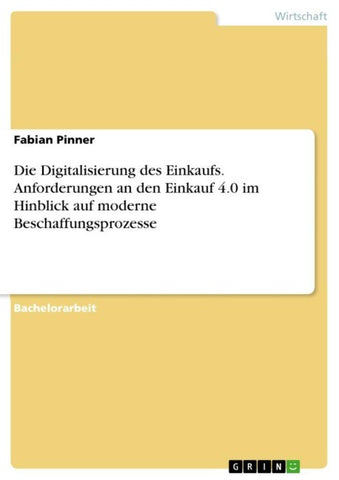 Die Digitalisierung des Einkaufs. Anforderungen an den Einkauf 4.0 im Hinblick auf moderne Beschaffungsprozesse