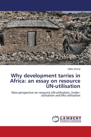 Why development tarries in Africa: an essay on resource UN-utilisation