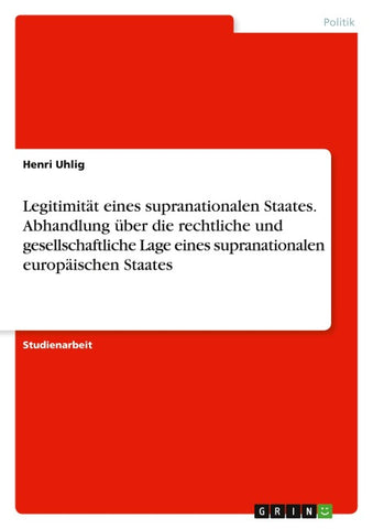 Legitimität eines supranationalen Staates. Abhandlung über die rechtliche und gesellschaftliche Lage eines supranationalen europäischen Staates