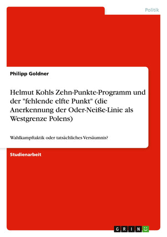 Helmut Kohls Zehn-Punkte-Programm und der "fehlende elfte Punkt" (die Anerkennung der Oder-Neiße-Linie als Westgrenze Polens)