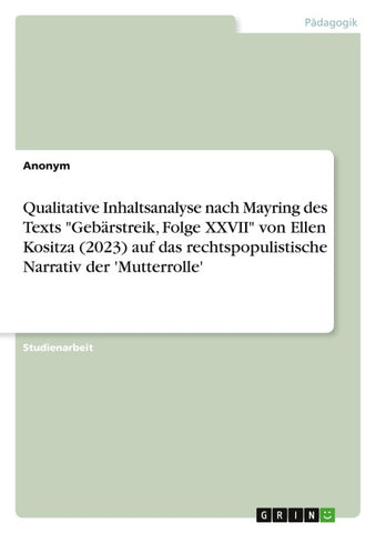 Qualitative Inhaltsanalyse nach Mayring des Texts "Gebärstreik, Folge XXVII" von Ellen Kositza (2023) auf das rechtspopulistische Narrativ der 'Mutterrolle'