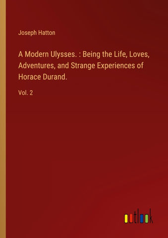 A Modern Ulysses. : Being the Life, Loves, Adventures, and Strange Experiences of Horace Durand.