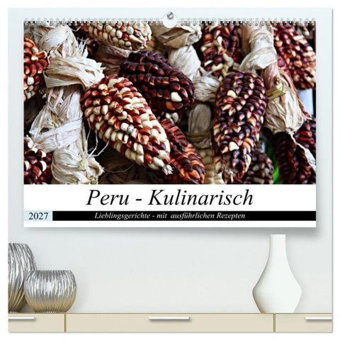 PERU - Kulinarisch (hochwertiger Premium Wandkalender 2027 DIN A2 quer), Kunstdruck in Hochglanz
