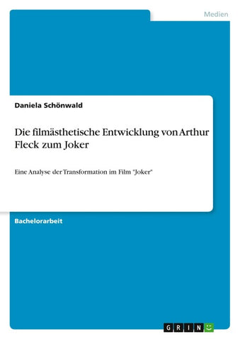 Die filmästhetische Entwicklung von Arthur Fleck zum Joker
