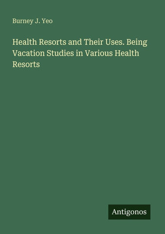 Health Resorts and Their Uses. Being Vacation Studies in Various Health Resorts