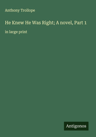 He Knew He Was Right; A novel, Part 1