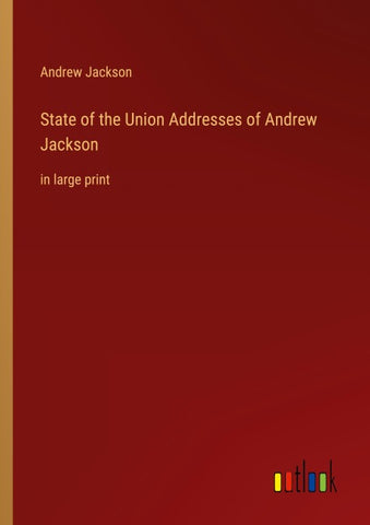 State of the Union Addresses of Andrew Jackson