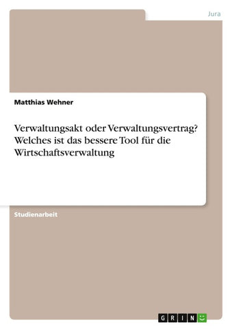 Verwaltungsakt oder Verwaltungsvertrag? Welches ist das bessere Tool für die Wirtschaftsverwaltung