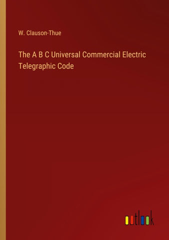 The A B C Universal Commercial Electric Telegraphic Code